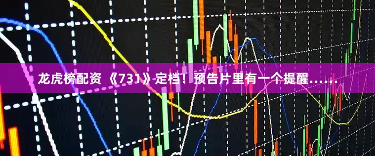 龙虎榜配资 《731》定档！预告片里有一个提醒……