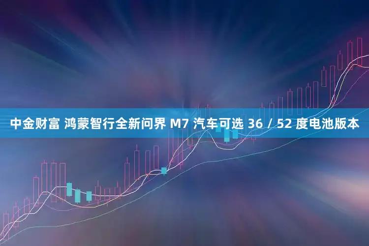 中金财富 鸿蒙智行全新问界 M7 汽车可选 36 / 52 度电池版本